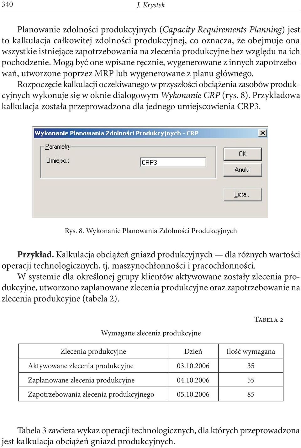 zlecenia produkcyjne bez względu na ich pochodzenie. Mogą być one wpisane ręcznie, wygenerowane z innych zapotrzebowań, utworzone poprzez MRP lub wygenerowane z planu głównego.