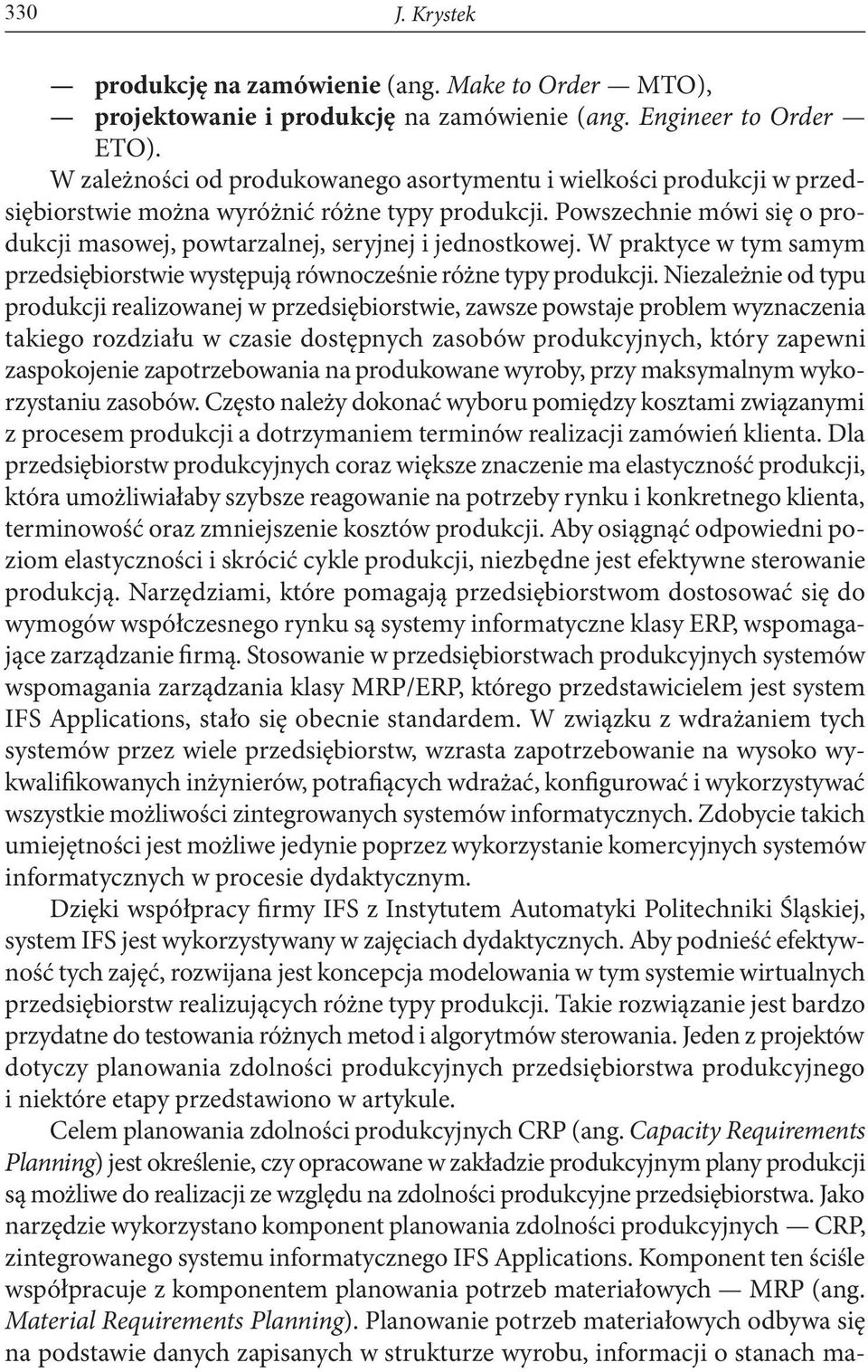 Powszechnie mówi się o produkcji masowej, powtarzalnej, seryjnej i jednostkowej. W praktyce w tym samym przedsiębiorstwie występują równocześnie różne typy produkcji.