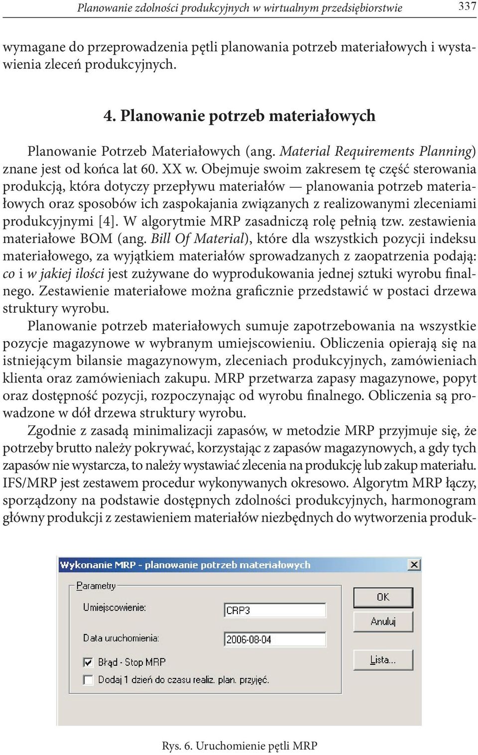 Obejmuje swoim zakresem tę część sterowania produkcją, która dotyczy przepływu materiałów planowania potrzeb materiałowych oraz sposobów ich zaspokajania związanych z realizowanymi zleceniami