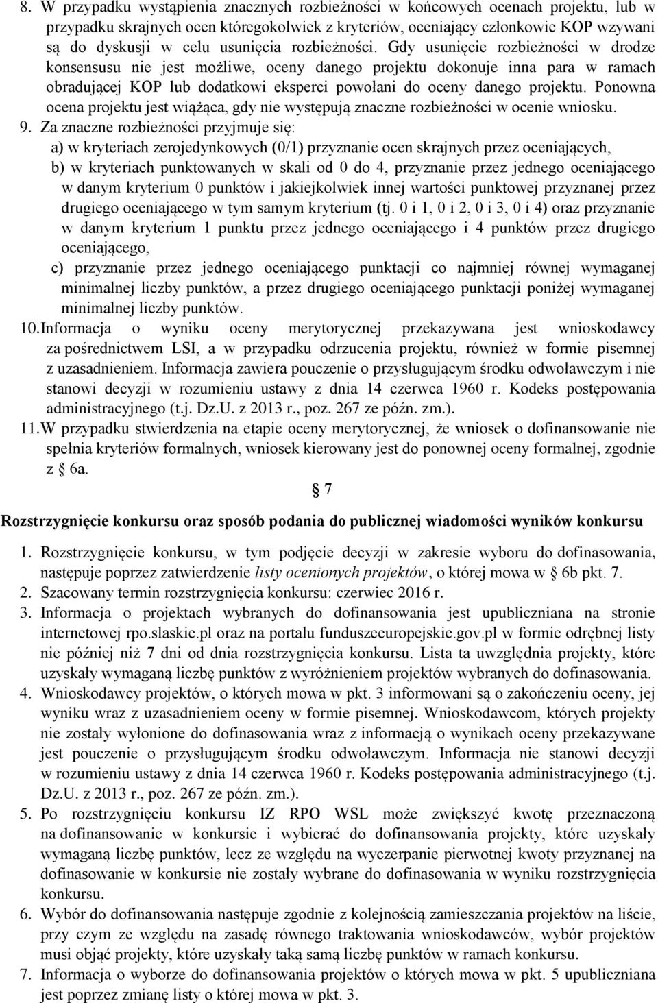 Gdy usunięcie rozbieżności w drodze konsensusu nie jest możliwe, oceny danego projektu dokonuje inna para w ramach obradującej KOP lub dodatkowi eksperci powołani do oceny danego projektu.