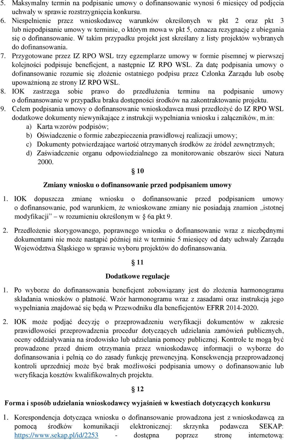 Niespełnienie przez wnioskodawcę warunków określonych w pkt 2 oraz pkt 3 lub niepodpisanie umowy w terminie, o którym mowa w pkt 5, oznacza rezygnację z ubiegania się o dofinansowanie.