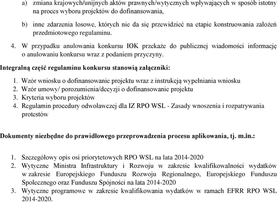 Integralną część regulaminu konkursu stanowią załączniki: 1. Wzór wniosku o dofinansowanie projektu wraz z instrukcją wypełniania wniosku 2.