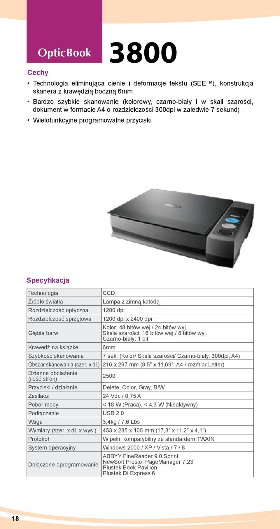 dpi 1200 dpi x 2400 dpi Kolor: 48 bitów wej./ 24 bitów wyj. Głębia barw Skala szarości: 16 bitów wej./ 8 bitów wyj. Czarno-biały: 1 bit Krawędź na książkę 6mm Szybkość skanowania 7 sek.