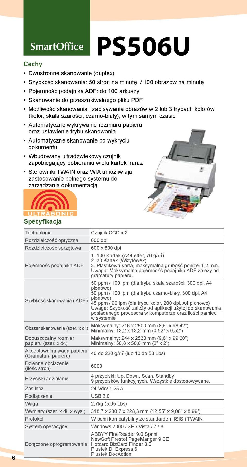 skanowania Automatyczne skanowanie po wykryciu dokumentu Wbudowany ultradźwiękowy czujnik zapobiegający pobieraniu wielu kartek naraz Sterowniki TWAIN oraz WIA umożliwiają zastosowanie pełnego