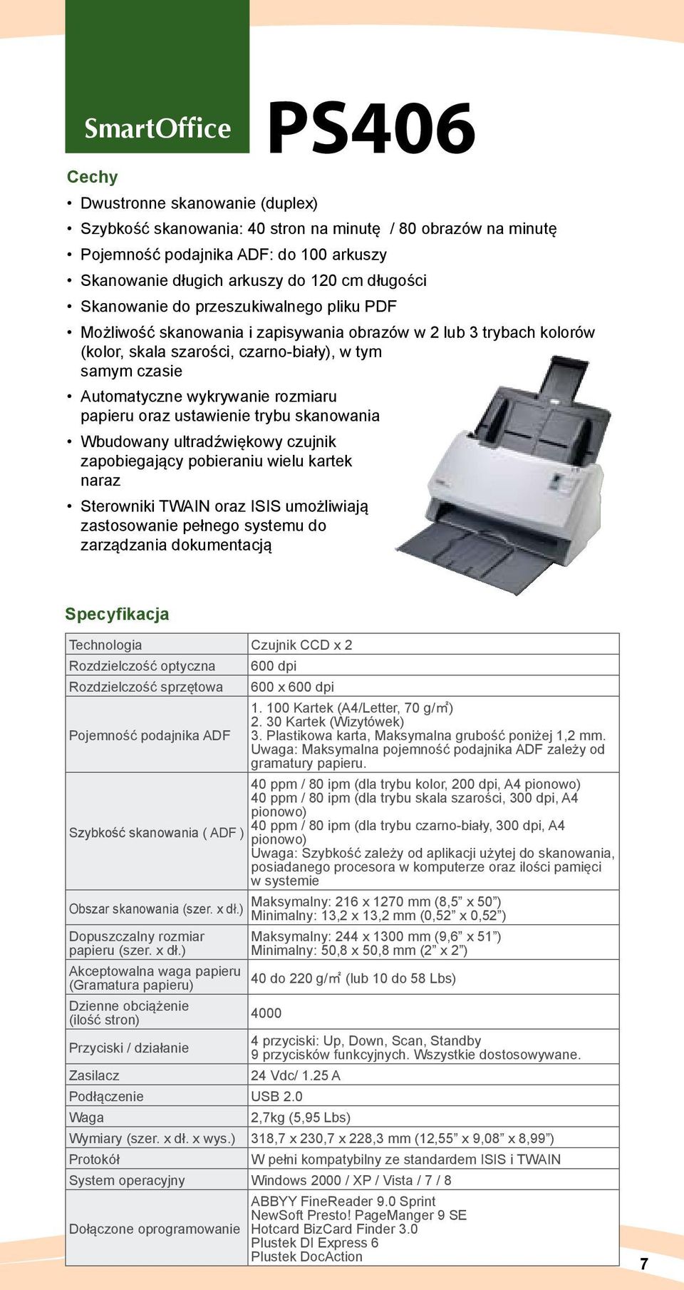rozmiaru papieru oraz ustawienie trybu skanowania Wbudowany ultradźwiękowy czujnik zapobiegający pobieraniu wielu kartek naraz Sterowniki TWAIN oraz ISIS umożliwiają zastosowanie pełnego systemu do