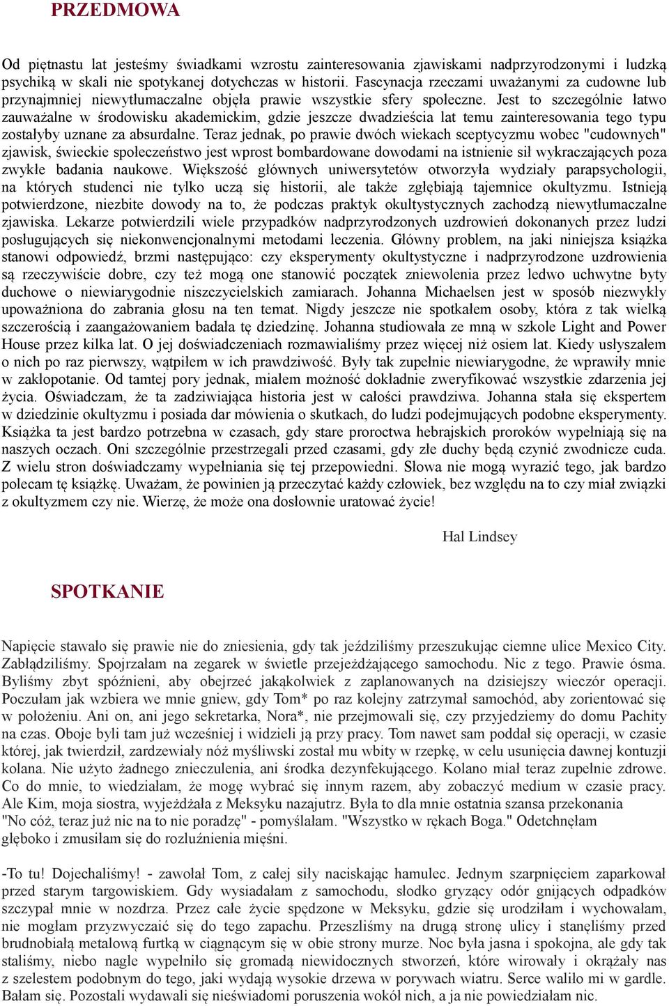 Jest to szczególnie łatwo zauważalne w środowisku akademickim, gdzie jeszcze dwadzieścia lat temu zainteresowania tego typu zostałyby uznane za absurdalne.