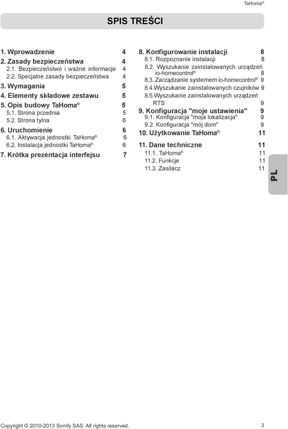 Krótka prezentacja interfejsu 7 Konfigurowanie instalacji 8 8.1. Rozpoznanie instalacji 8 8.2. Wyszukanie zainstalowanych urządzeń io-homecontrol 8 8.3. Zarządzanie systemem io-homecontrol 9 8.4.