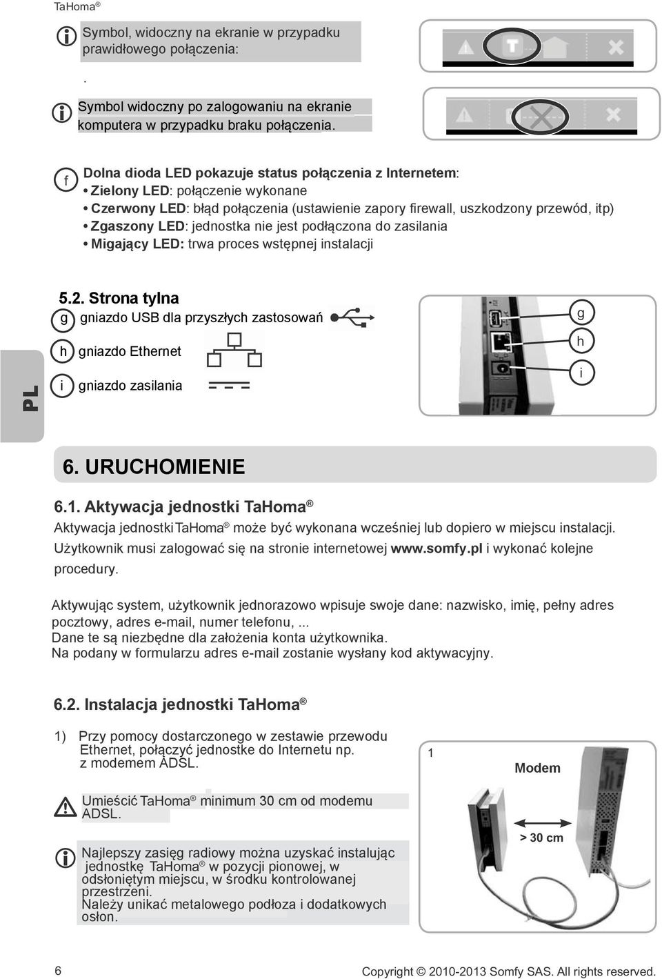 jest podłączona do zasilania Migający LED: trwa proces wstępnej instalacji 5.2. Strona tylna g gniazdo USB dla przyszłych zastosowań h gniazdo Ethernet i gniazdo zasilania g h i 6. URUCHOMIENIE 6.1.