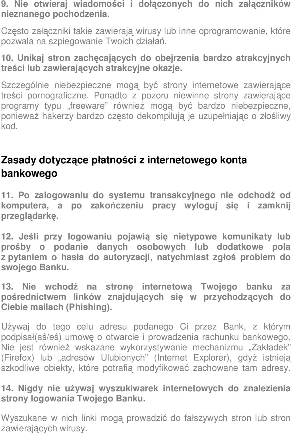 Ponadto z pozoru niewinne strony zawierające programy typu freeware również mogą być bardzo niebezpieczne, ponieważ hakerzy bardzo często dekompilują je uzupełniając o złośliwy kod.