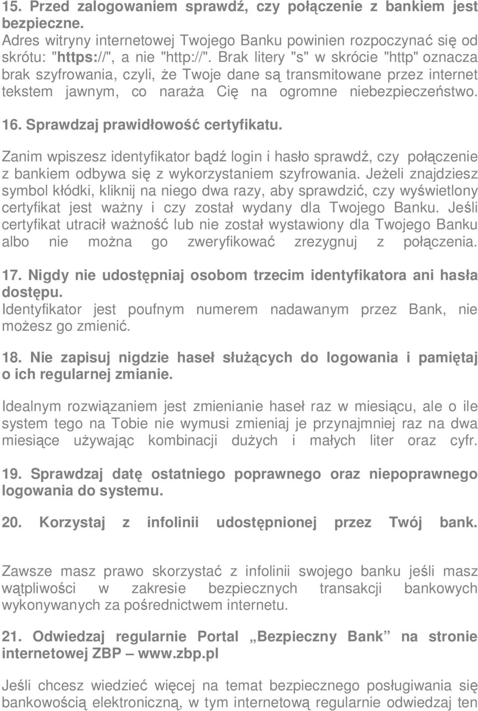 Sprawdzaj prawidłowość certyfikatu. Zanim wpiszesz identyfikator bądź login i hasło sprawdź, czy połączenie z bankiem odbywa się z wykorzystaniem szyfrowania.