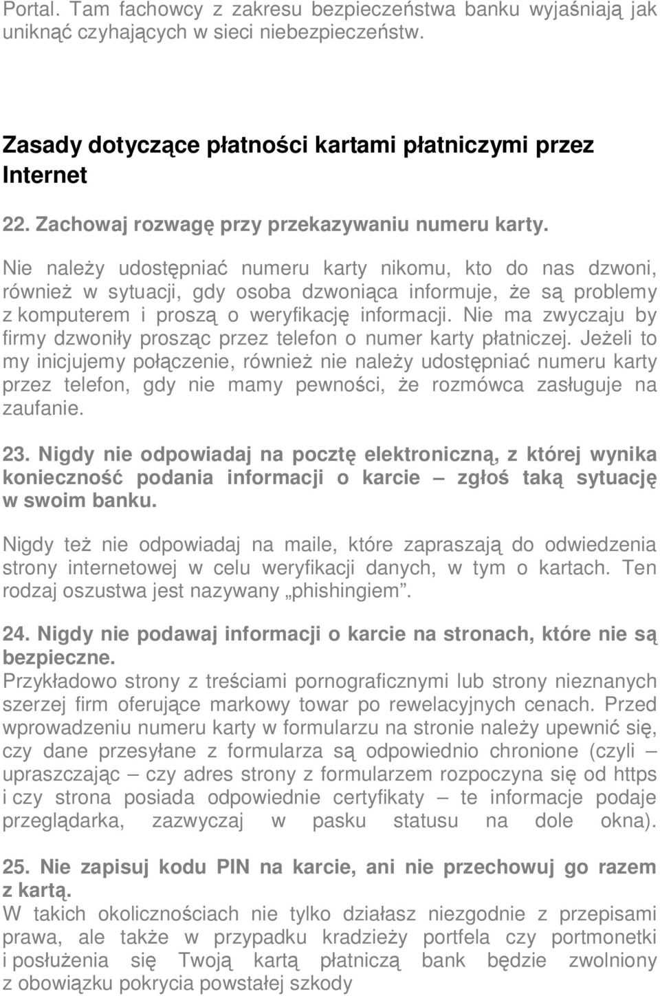 Nie należy udostępniać numeru karty nikomu, kto do nas dzwoni, również w sytuacji, gdy osoba dzwoniąca informuje, że są problemy z komputerem i proszą o weryfikację informacji.