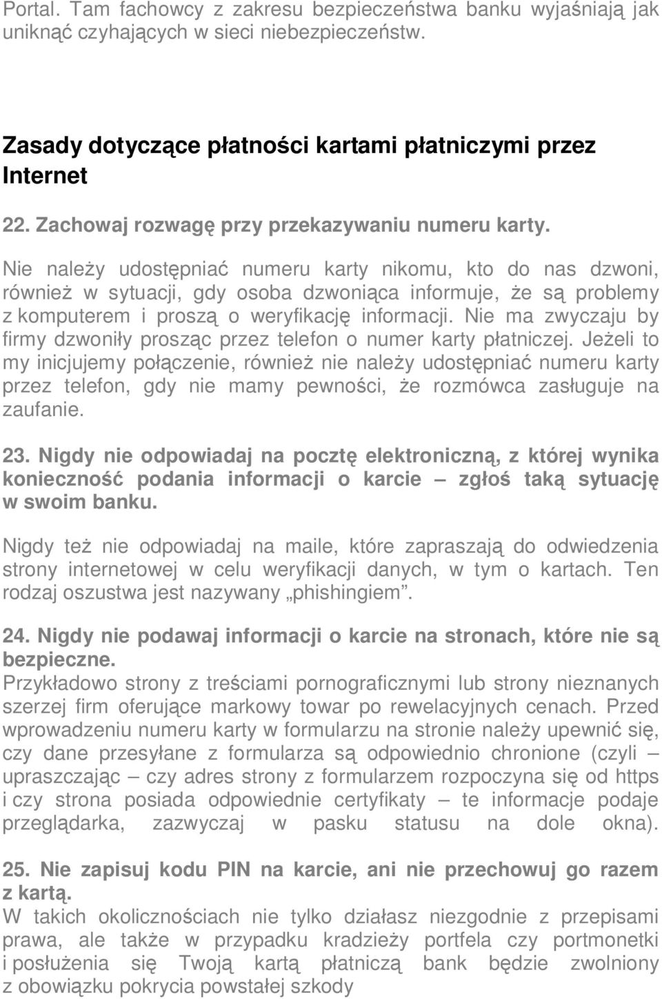 Nie należy udostępniać numeru karty nikomu, kto do nas dzwoni, również w sytuacji, gdy osoba dzwoniąca informuje, że są problemy z komputerem i proszą o weryfikację informacji.