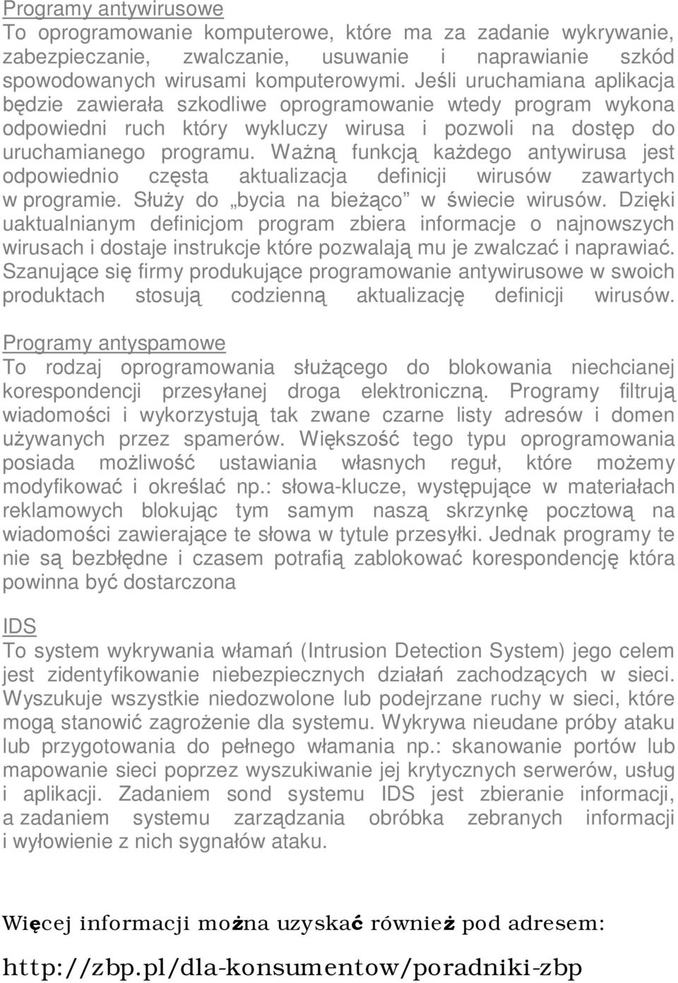 Ważną funkcją każdego antywirusa jest odpowiednio częsta aktualizacja definicji wirusów zawartych w programie. Służy do bycia na bieżąco w świecie wirusów.