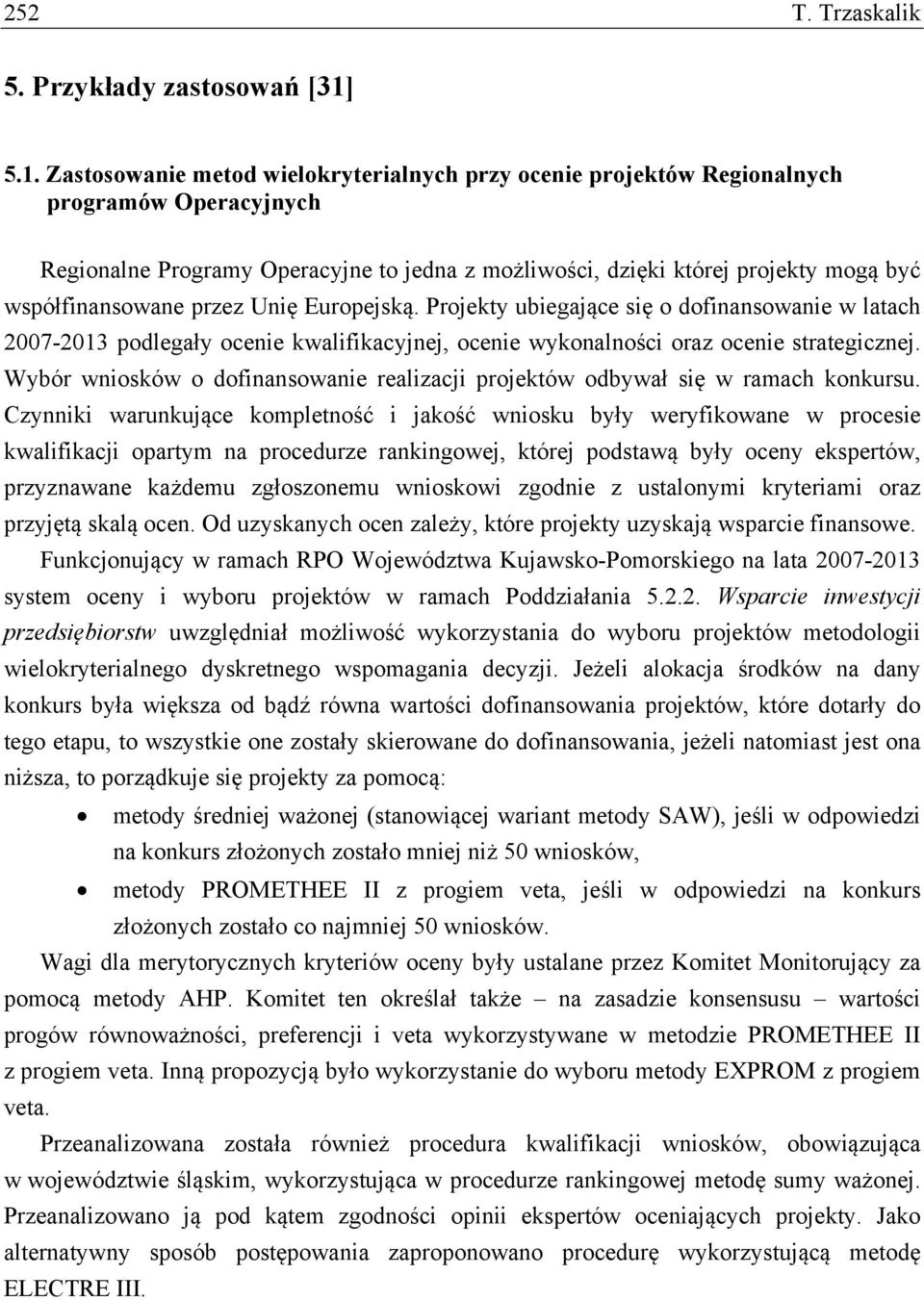 współfinansowane przez Unię Europejską. Projekty ubiegające się o dofinansowanie w latach 2007-2013 podlegały ocenie kwalifikacyjnej, ocenie wykonalności oraz ocenie strategicznej.