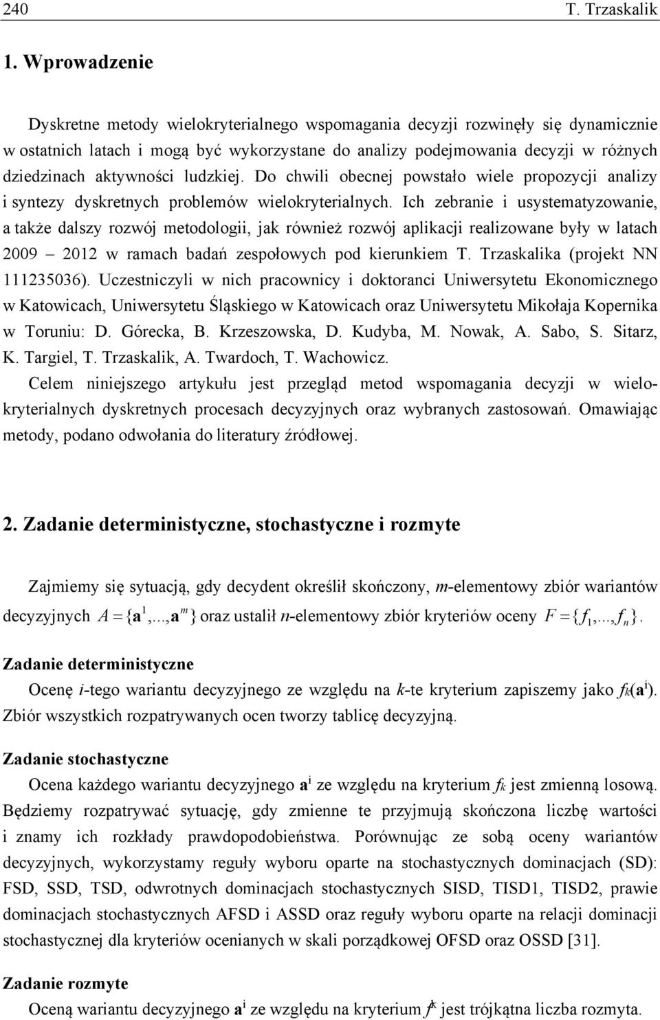 aktywności ludzkiej. Do chwili obecnej powstało wiele propozycji analizy i syntezy dyskretnych problemów wielokryterialnych.