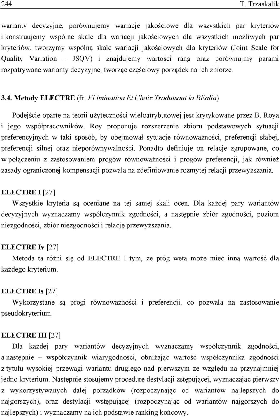 wspólną skalę wariacji jakościowych dla kryteriów (Joint Scale for Quality Variation JSQV) i znajdujemy wartości rang oraz porównujmy parami rozpatrywane warianty decyzyjne, tworząc częściowy