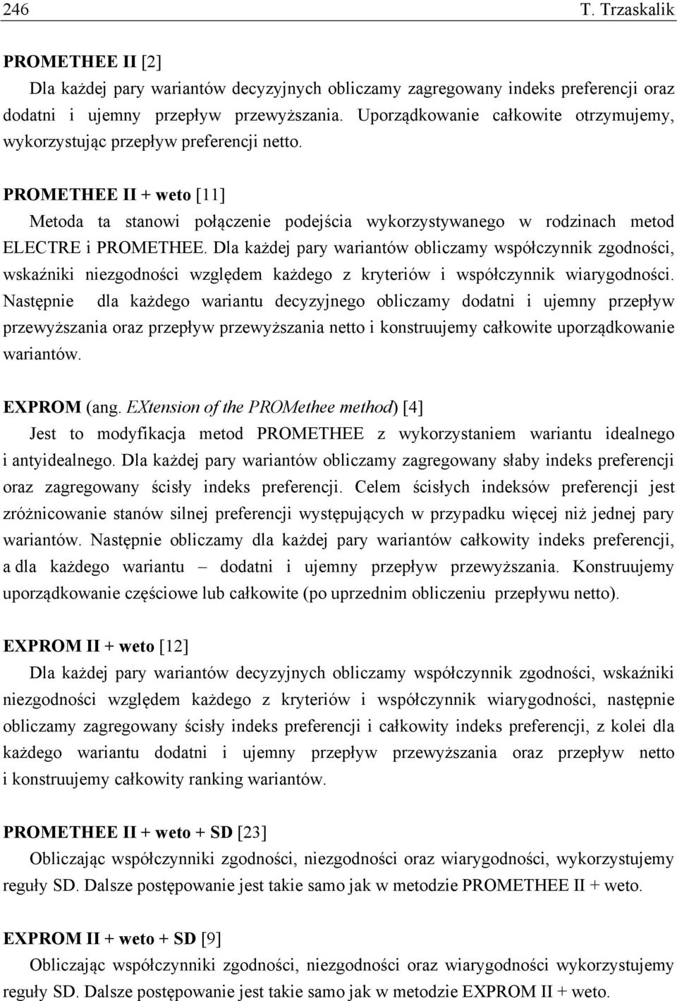 Dla każdej pary wariantów obliczamy współczynnik zgodności, wskaźniki niezgodności względem każdego z kryteriów i współczynnik wiarygodności.