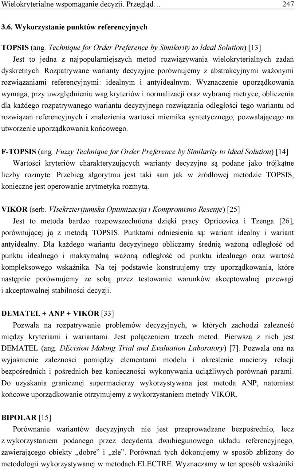 Rozpatrywane warianty decyzyjne porównujemy z abstrakcyjnymi ważonymi rozwiązaniami referencyjnymi: idealnym i antyidealnym.