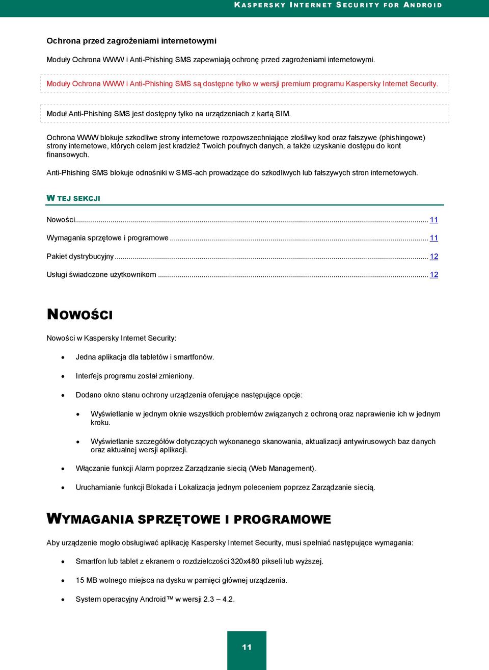 Ochrona WWW blokuje szkodliwe strony internetowe rozpowszechniające złośliwy kod oraz fałszywe (phishingowe) strony internetowe, których celem jest kradzież Twoich poufnych danych, a także uzyskanie