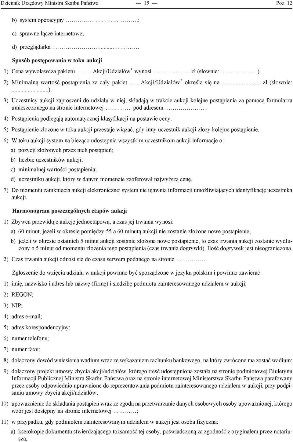 2) Minimalną wartość postąpienia za cały pakiet.. Akcji/Udziałów * określa się na... zł (słownie:...). 3) Uczestnicy aukcji zaproszeni do udziału w niej, składają w trakcie aukcji kolejne postąpienia za pomocą formularza umieszczonego na stronie internetowej.