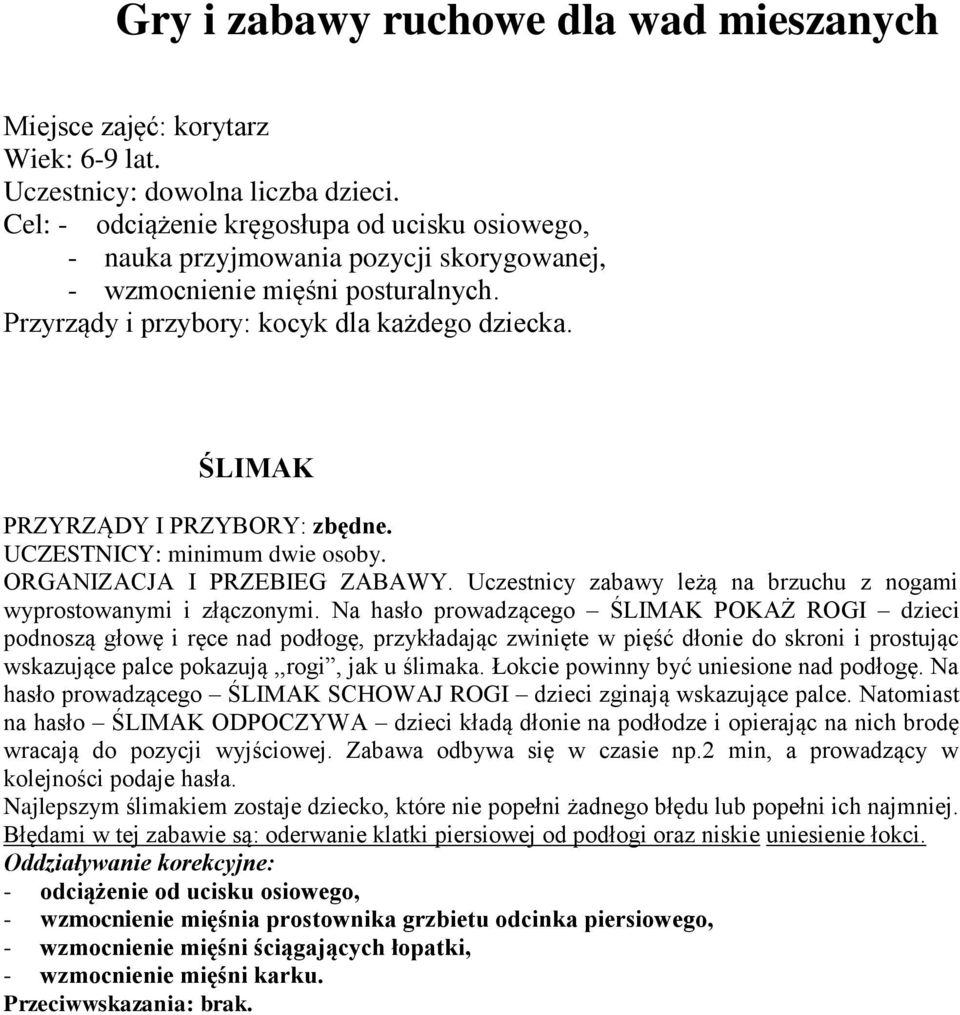 Na hasło prowadzącego ŚLIMAK POKAŻ ROGI dzieci podnoszą głowę i ręce nad podłogę, przykładając zwinięte w pięść dłonie do skroni i prostując wskazujące palce pokazują,,rogi, jak u ślimaka.