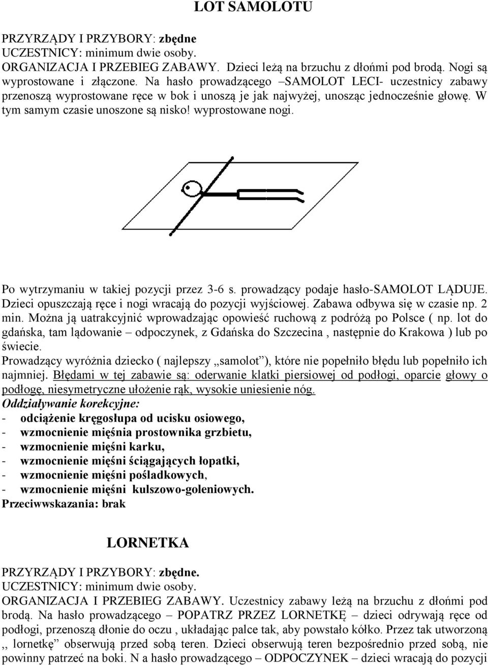 Po wytrzymaniu w takiej pozycji przez 3-6 s. prowadzący podaje hasło-samolot LĄDUJE. Dzieci opuszczają ręce i nogi wracają do pozycji wyjściowej. Zabawa odbywa się w czasie np. 2 min.