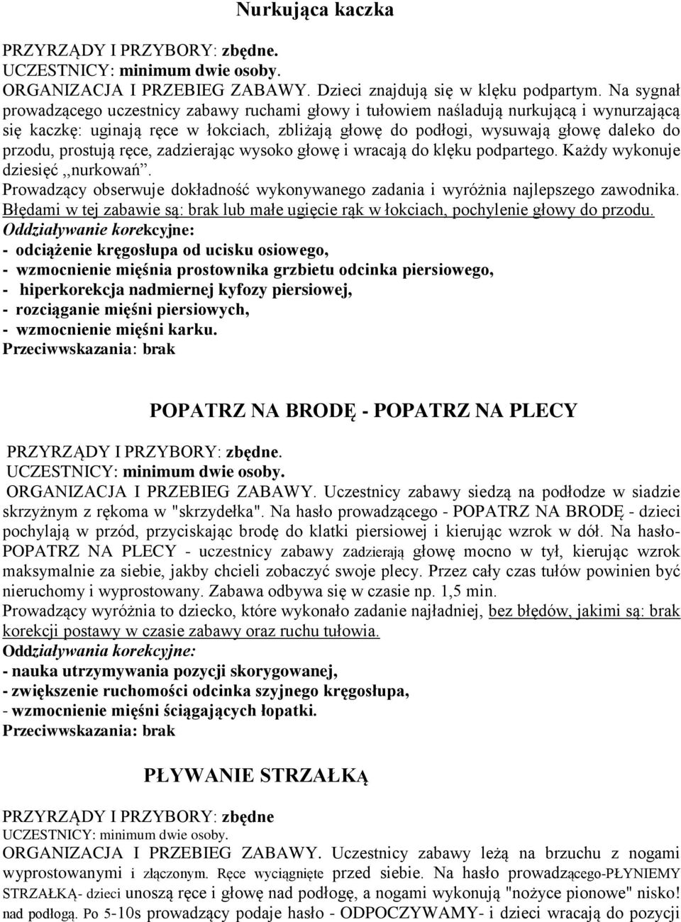 prostują ręce, zadzierając wysoko głowę i wracają do klęku podpartego. Każdy wykonuje dziesięć,,nurkowań. Prowadzący obserwuje dokładność wykonywanego zadania i wyróżnia najlepszego zawodnika.