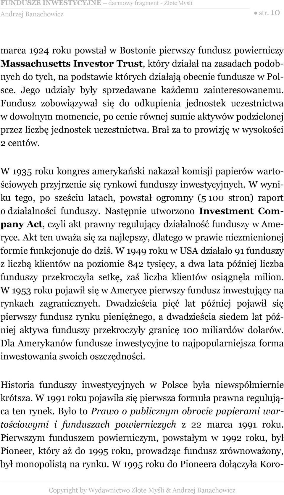 Fundusz zobowiązywał się do odkupienia jednostek uczestnictwa w dowolnym momencie, po cenie równej sumie aktywów podzielonej przez liczbę jednostek uczestnictwa.