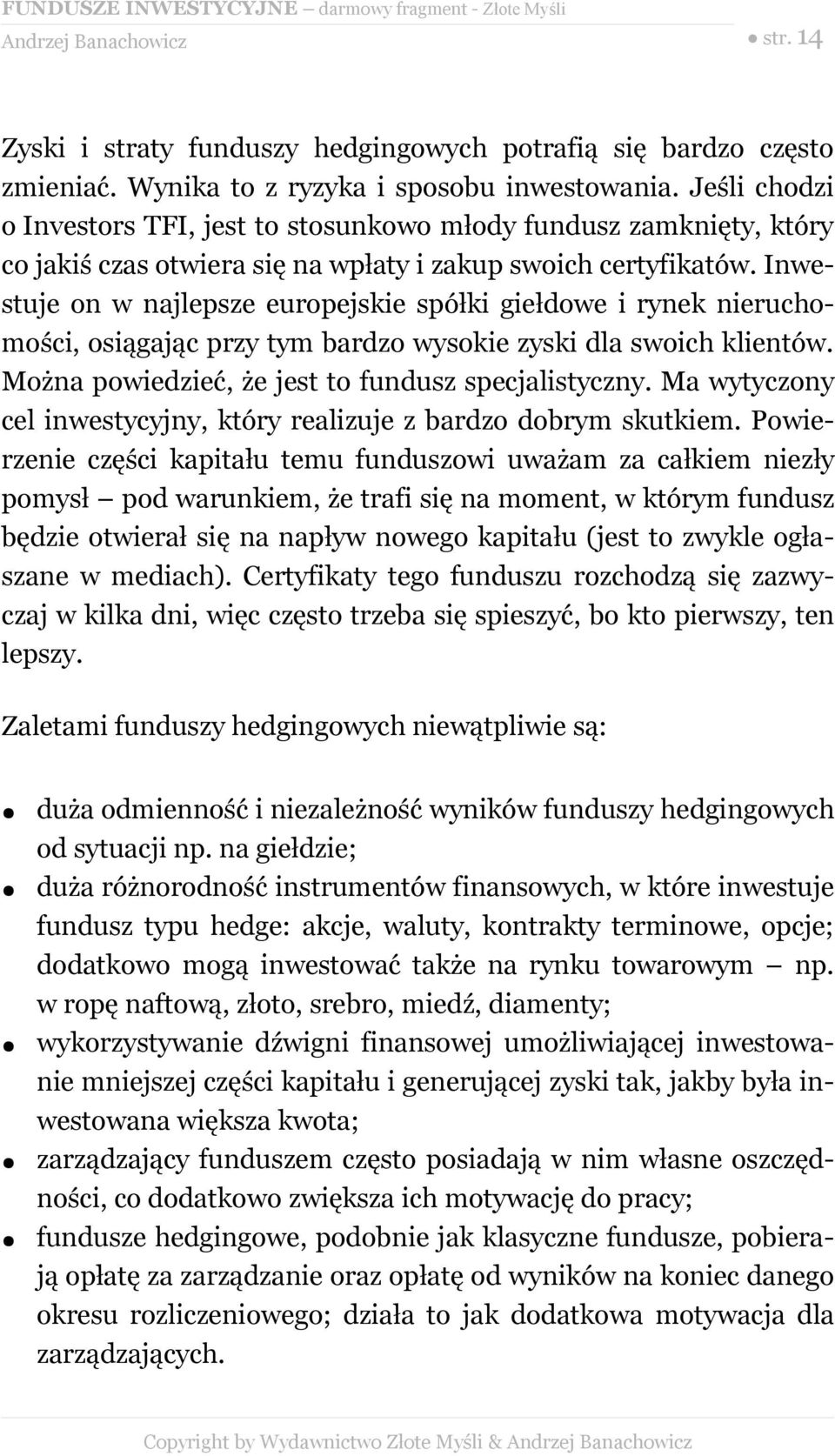 Inwestuje on w najlepsze europejskie spółki giełdowe i rynek nieruchomości, osiągając przy tym bardzo wysokie zyski dla swoich klientów. Można powiedzieć, że jest to fundusz specjalistyczny.