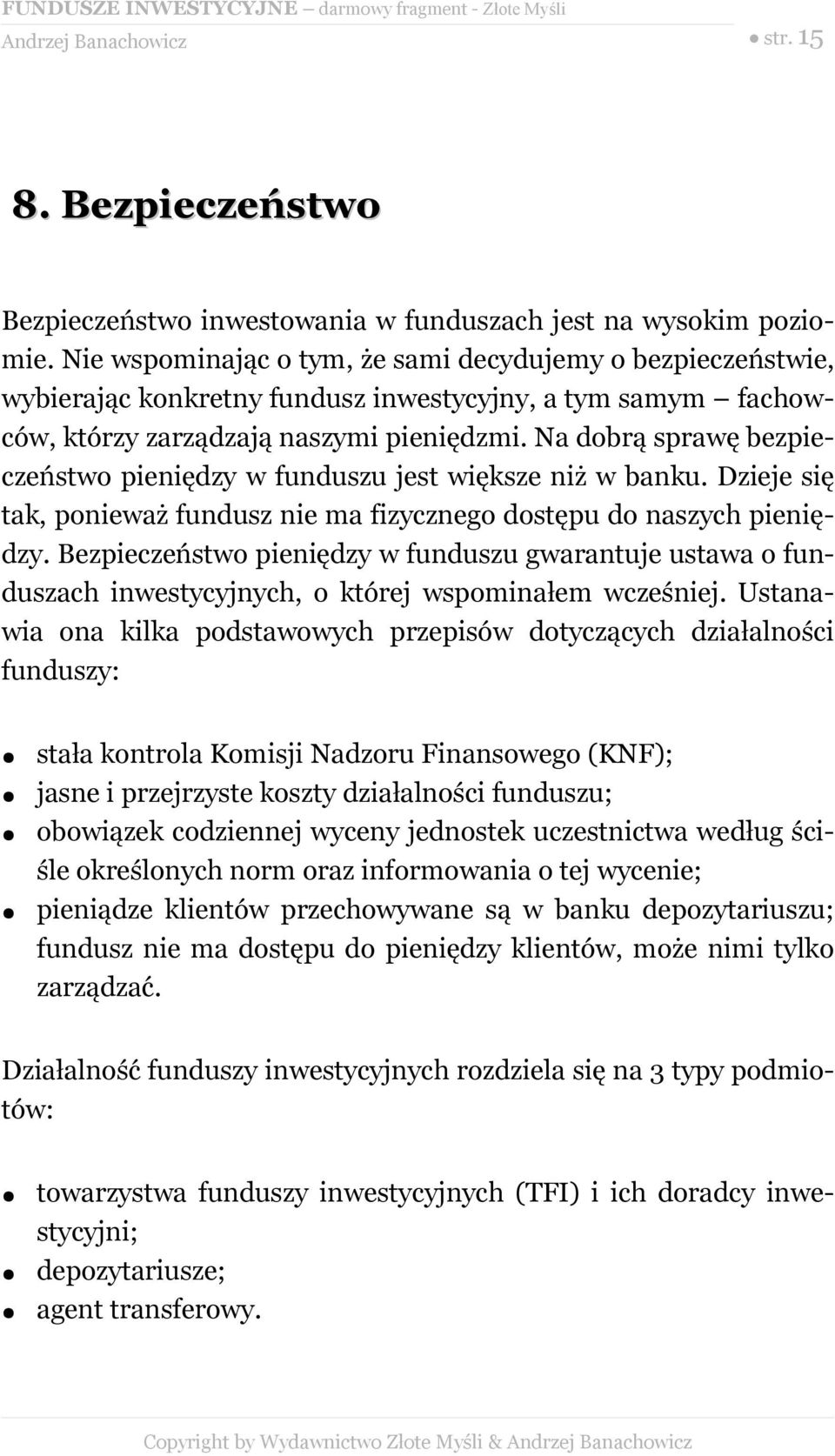 Na dobrą sprawę bezpieczeństwo pieniędzy w funduszu jest większe niż w banku. Dzieje się tak, ponieważ fundusz nie ma fizycznego dostępu do naszych pieniędzy.