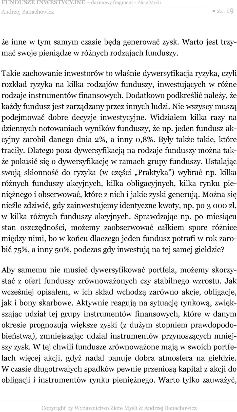 Dodatkowo podkreślić należy, że każdy fundusz jest zarządzany przez innych ludzi. Nie wszyscy muszą podejmować dobre decyzje inwestycyjne.