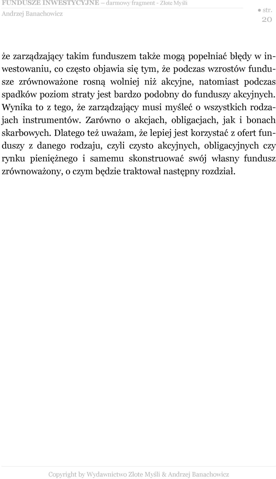 Wynika to z tego, że zarządzający musi myśleć o wszystkich rodzajach instrumentów. Zarówno o akcjach, obligacjach, jak i bonach skarbowych.