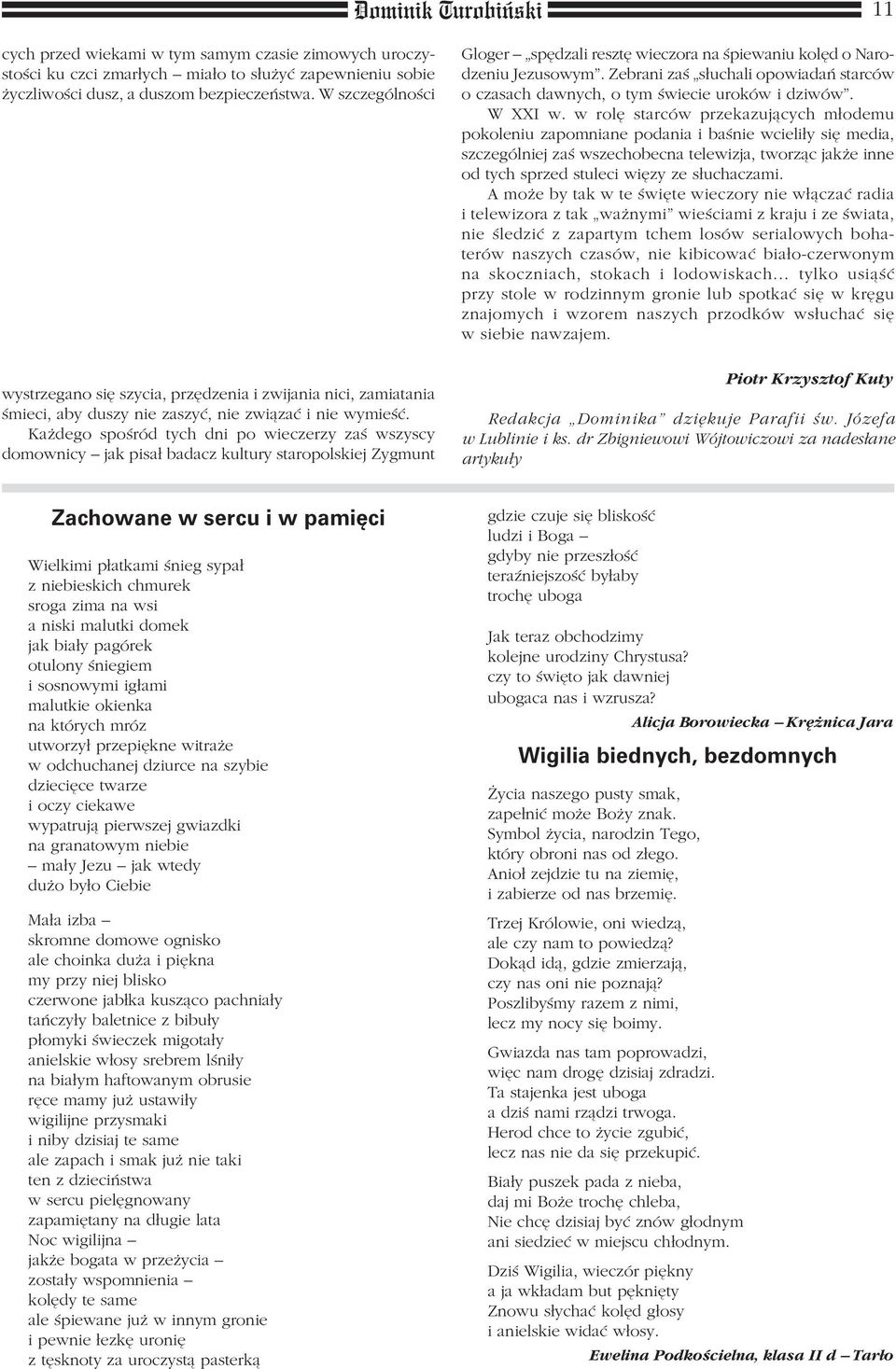 Każdego spośród tych dni po wieczerzy zaś wszyscy domownicy jak pisał badacz kultury staropolskiej Zygmunt Gloger spędzali resztę wieczora na śpiewaniu kolęd o Narodzeniu Jezusowym.