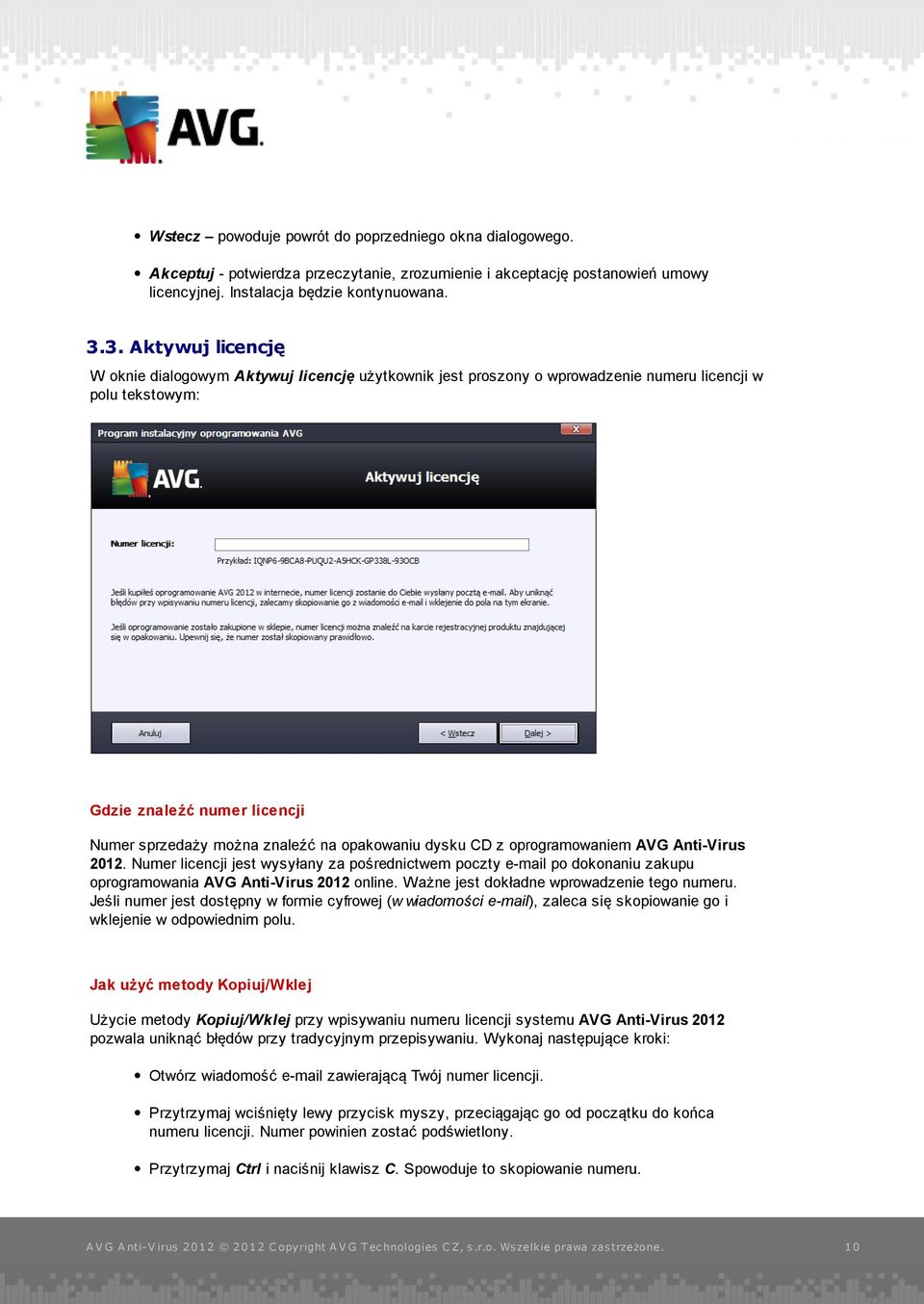 opakowaniu dysku CD z oprogramowaniem AVG Anti-Virus 2012. Numer licencji jest wysyłany za pośrednictwem poczty e-mail po dokonaniu zakupu oprogramowania AVG Anti-Virus 2012 online.