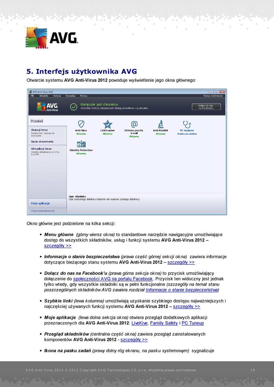 zawiera informacje dotyczące bieżącego stanu systemu AVG Anti-Virus 2012 szczegóły >> Dołącz do nas na Facebook'u (prawa górna sekcj a okna) to przycisk umożliwiający dołączenie do społeczności AVG