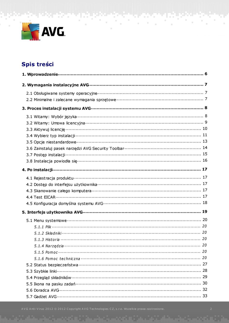 6 Zainstaluj pasek narzędzi AVG Security Toolbar... 15 3.7 Postęp instalacji... 16 3.8 Instalacja powiodła się... 17 4. Po instalacji... 17 4.1 Rejestracja produktu 17 4.2 Dostęp.