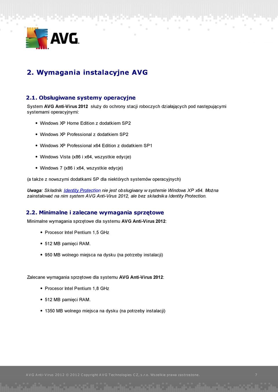 Professional z dodatkiem SP2 Windows XP Professional x64 Edition z dodatkiem SP1 Windows Vista (x86 i x64, wszystkie edycje) Windows 7 (x86 i x64, wszystkie edycje) (a także z nowszymi dodatkami SP