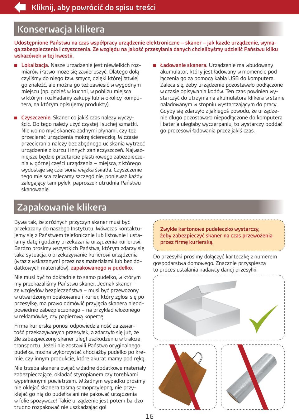 Dlatego dołączyliśmy do niego tzw. smycz, dzięki której łatwiej go znaleźć, ale można go też zawiesić w wygodnym miejscu (np.