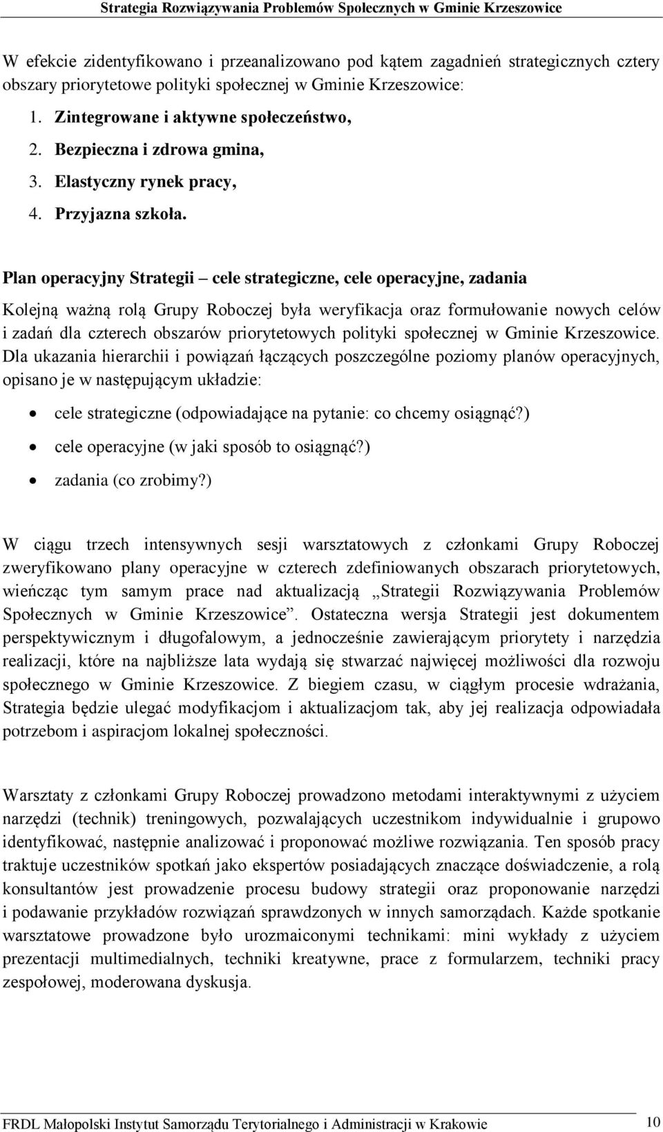 Plan operacyjny Strategii cele strategiczne, cele operacyjne, zadania Kolejną ważną rolą Grupy Roboczej była weryfikacja oraz formułowanie nowych celów i zadań dla czterech obszarów priorytetowych