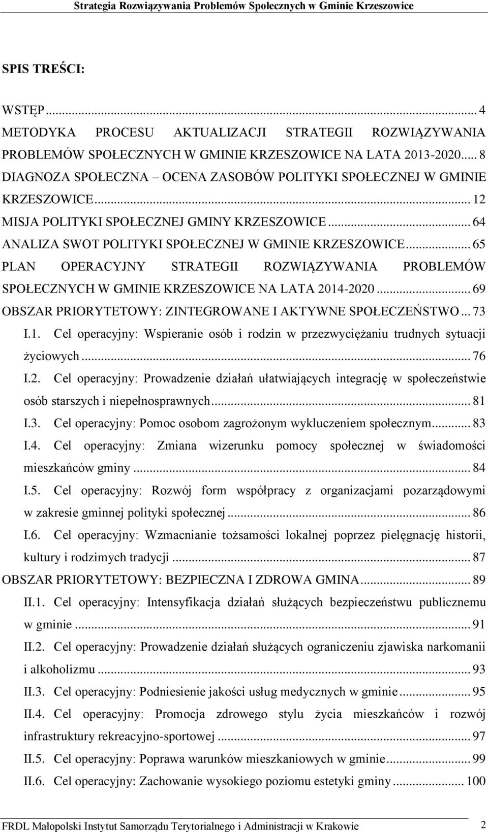 .. 65 PLAN OPERACYJNY STRATEGII ROZWIĄZYWANIA PROBLEMÓW SPOŁECZNYCH W GMINIE KRZESZOWICE NA LATA 2014-2020... 69 OBSZAR PRIORYTETOWY: ZINTEGROWANE I AKTYWNE SPOŁECZEŃSTWO... 73 I.1. Cel operacyjny: Wspieranie osób i rodzin w przezwyciężaniu trudnych sytuacji życiowych.