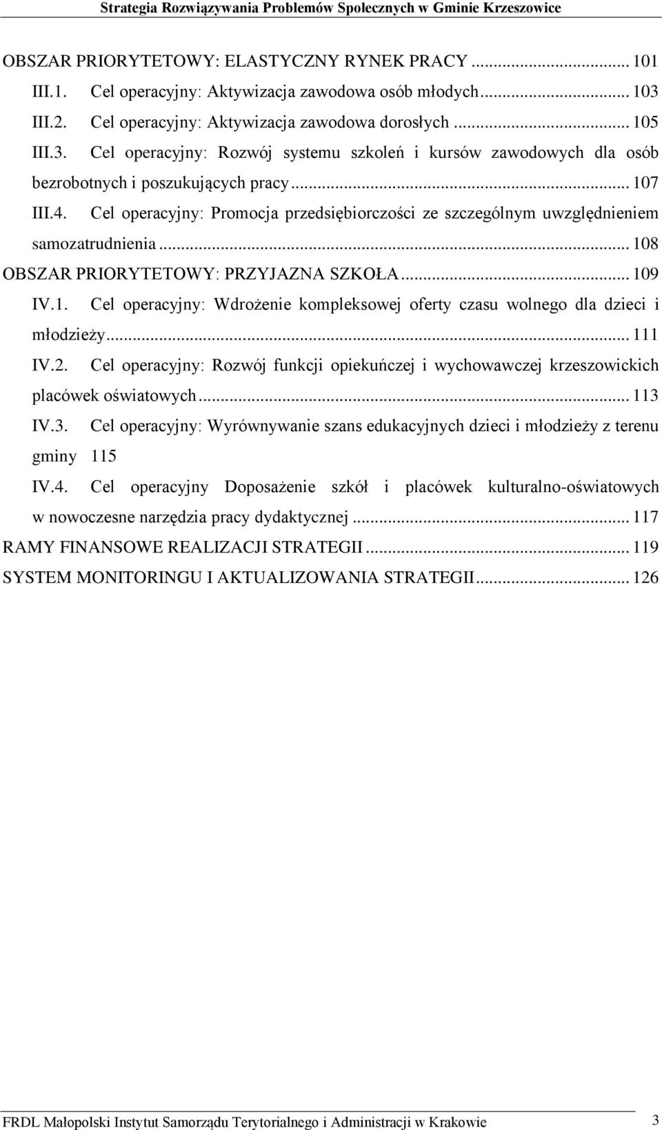 Cel operacyjny: Promocja przedsiębiorczości ze szczególnym uwzględnieniem samozatrudnienia... 108 OBSZAR PRIORYTETOWY: PRZYJAZNA SZKOŁA... 109 IV.1. Cel operacyjny: Wdrożenie kompleksowej oferty czasu wolnego dla dzieci i młodzieży.