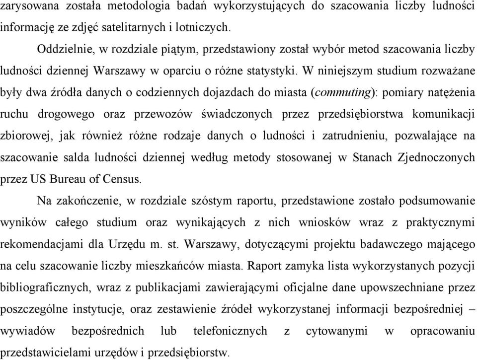 W niniejszym studium rozważane były dwa źródła danych o codziennych dojazdach do miasta (commuting): pomiary natężenia ruchu drogowego oraz przewozów świadczonych przez przedsiębiorstwa komunikacji