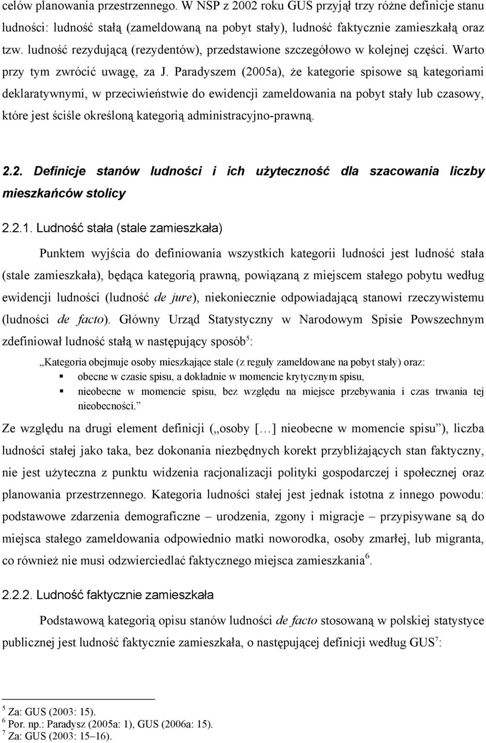 Paradyszem (2005a), że kategorie spisowe są kategoriami deklaratywnymi, w przeciwieństwie do ewidencji zameldowania na pobyt stały lub czasowy, które jest ściśle określoną kategorią