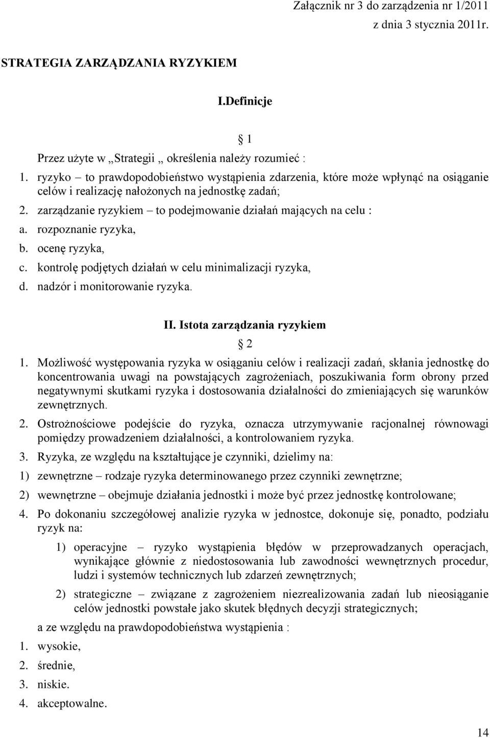 zarządzanie ryzykiem to podejmowanie działań mających na celu : a. rozpoznanie ryzyka, b. ocenę ryzyka, c. kontrolę podjętych działań w celu minimalizacji ryzyka, d. nadzór i monitorowanie ryzyka. II.