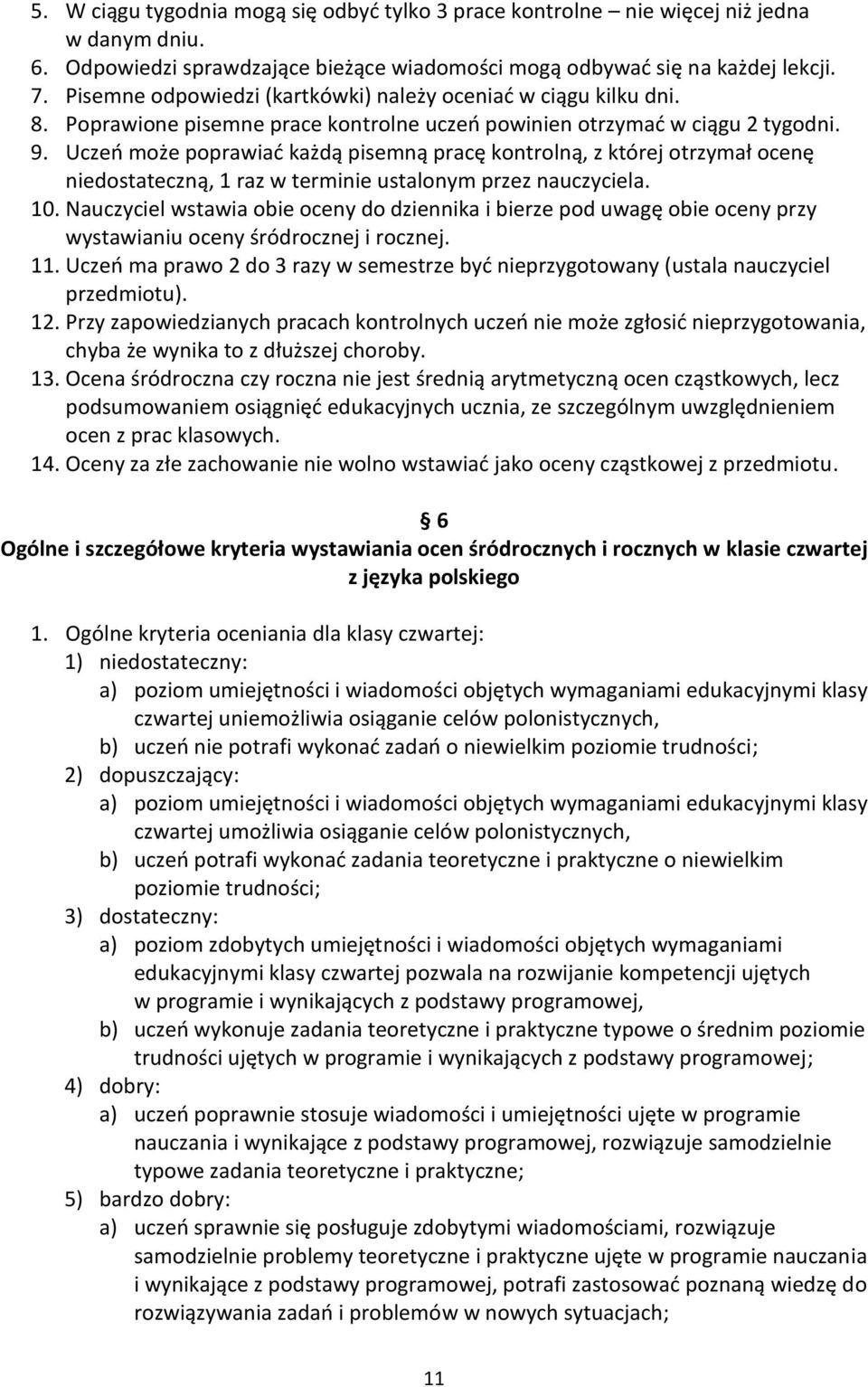 Uczeń może poprawiać każdą pisemną pracę kontrolną, z której otrzymał ocenę niedostateczną, 1 raz w terminie ustalonym przez nauczyciela. 10.