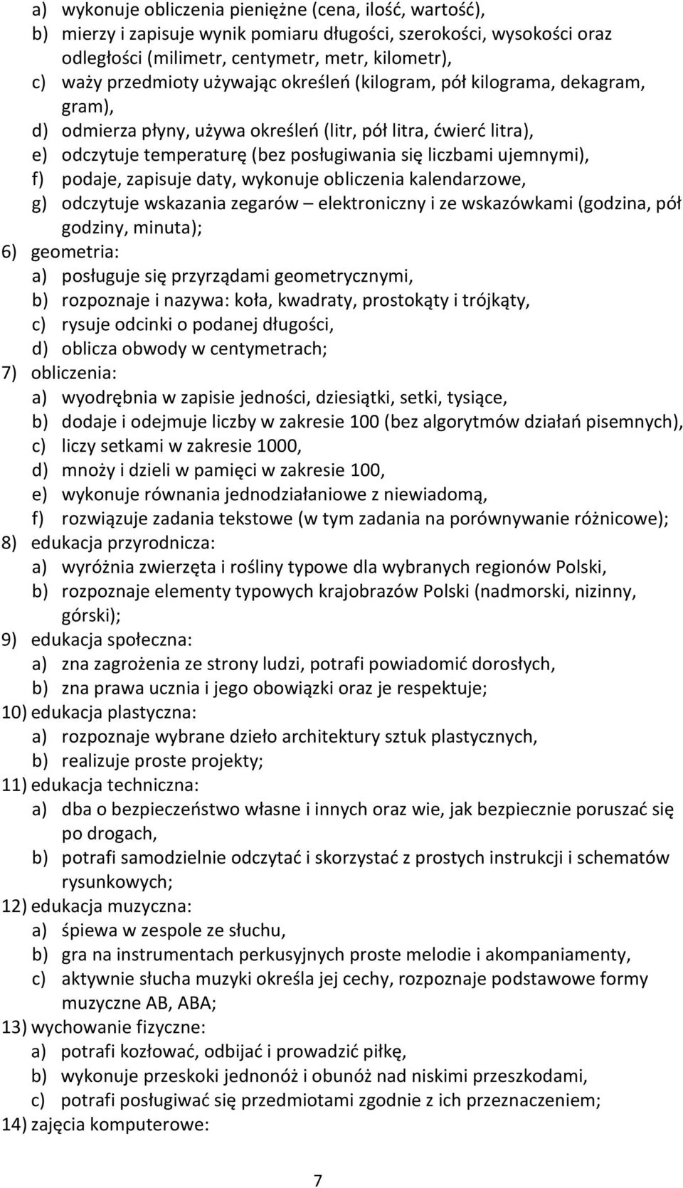 podaje, zapisuje daty, wykonuje obliczenia kalendarzowe, g) odczytuje wskazania zegarów elektroniczny i ze wskazówkami (godzina, pół godziny, minuta); 6) geometria: a) posługuje się przyrządami