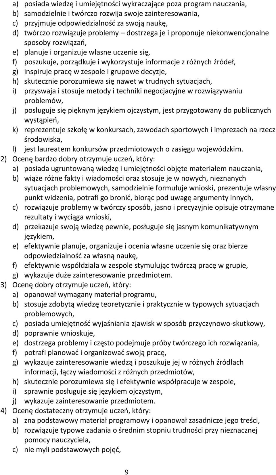 pracę w zespole i grupowe decyzje, h) skutecznie porozumiewa się nawet w trudnych sytuacjach, i) przyswaja i stosuje metody i techniki negocjacyjne w rozwiązywaniu problemów, j) posługuje się pięknym