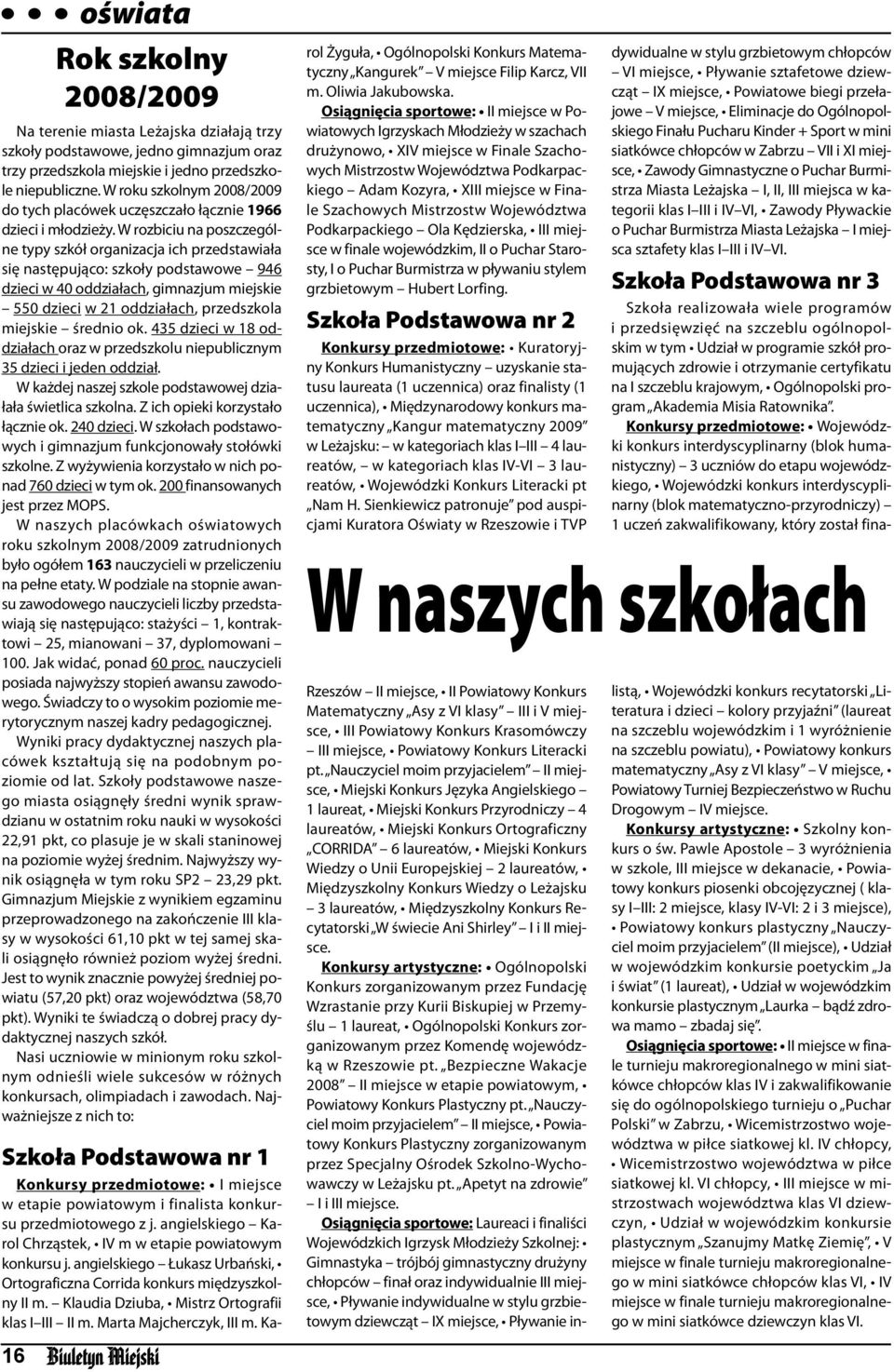 W rozbiciu na poszczególne typy szkół organizacja ich przedstawiała się następująco: szkoły podstawowe 946 dzieci w 40 oddziałach, gimnazjum miejskie 550 dzieci w 21 oddziałach, przedszkola miejskie