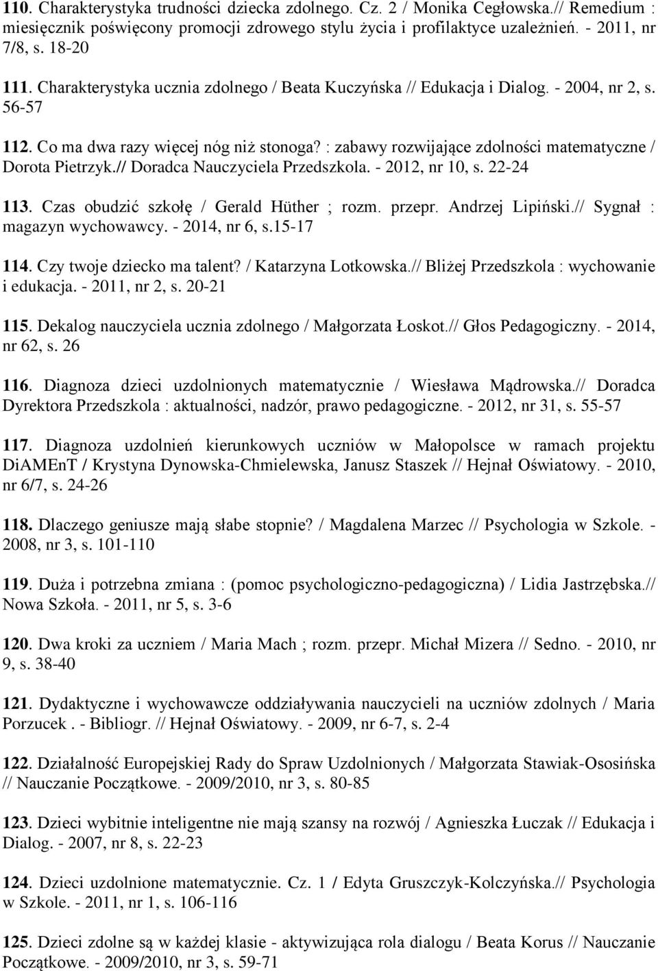 : zabawy rozwijające zdolności matematyczne / Dorota Pietrzyk.// Doradca Nauczyciela Przedszkola. - 2012, nr 10, s. 22-24 113. Czas obudzić szkołę / Gerald Hüther ; rozm. przepr. Andrzej Lipiński.