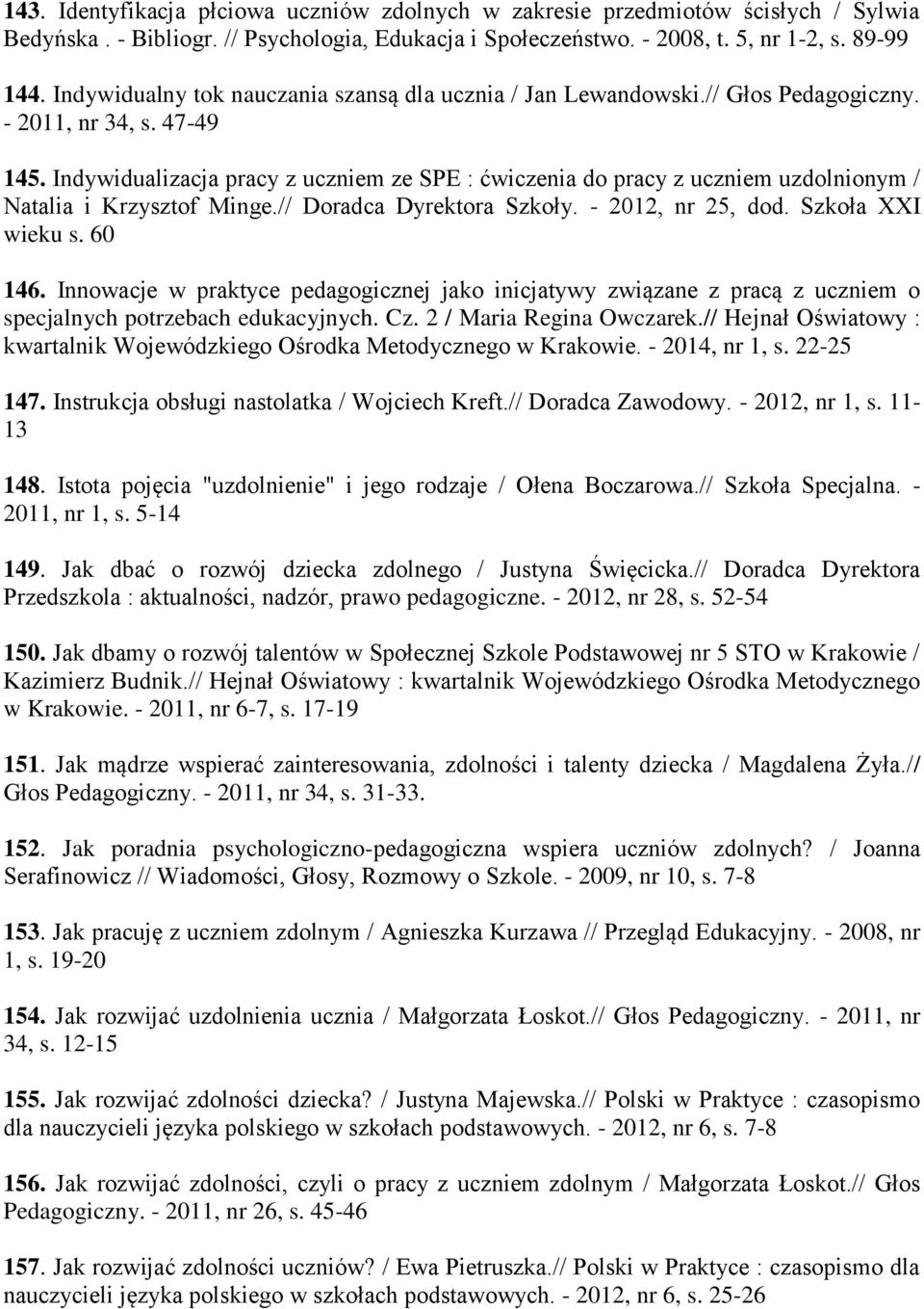 Indywidualizacja pracy z uczniem ze SPE : ćwiczenia do pracy z uczniem uzdolnionym / Natalia i Krzysztof Minge.// Doradca Dyrektora Szkoły. - 2012, nr 25, dod. Szkoła XXI wieku s. 60 146.